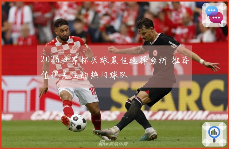 2026世界杯买球最佳选择分析 推荐值得关注的热门球队